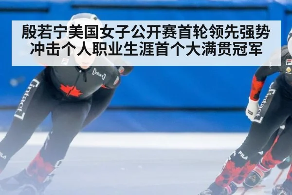 殷若宁美国女子公开赛首轮领先强势冲击个人职业生涯首个大满贯冠军